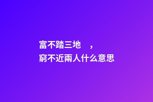 富不踏三地，窮不近兩人什么意思